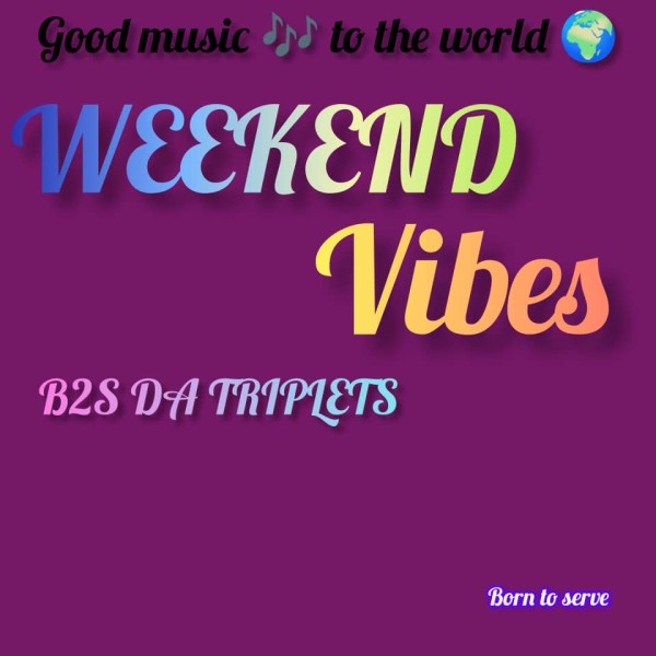 Weekend Vibes - B2S DA TRIPLETS
